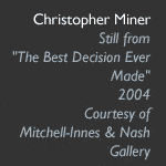 Christopher Miner, Still from 'The Best Decision Ever Made" 2004, Courtesy of Mitchell-Innes & Nash Gallery
