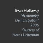 Evan Holloway, “Asymmetry Demonstration,” 2006, courtesy of Harris Lieberman